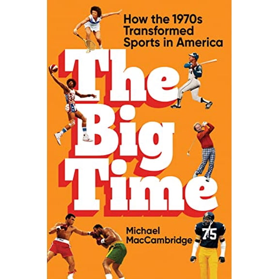 Pre-Owned The Big Time: How the 1970s Transformed Sports in America (Hardcover) 1538706695 9781538706695