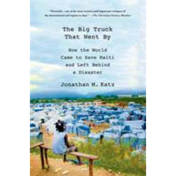 Pre-Owned The Big Truck That Went by: How the World Came to Save Haiti and Left Behind a Disaster (Paperback) 1137278978 9781137278975