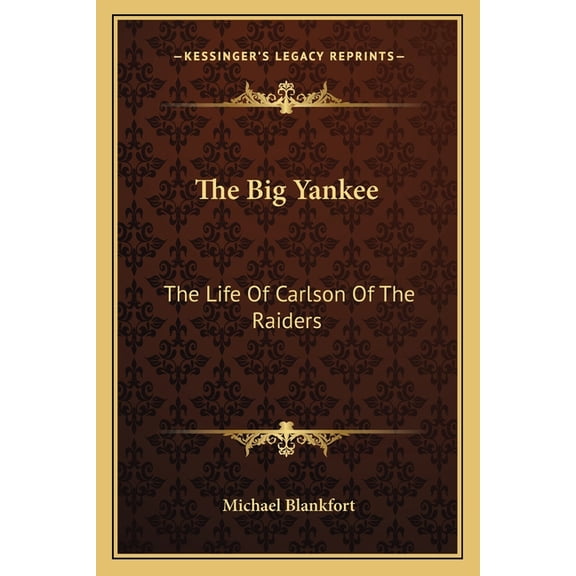 The Big Yankee: The Life Of Carlson Of The Raiders Paperback 1163164259 9781163164259 Michael Blankfort