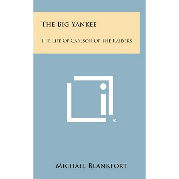 The Big Yankee : The Life of Carlson of the Raiders (Hardcover)