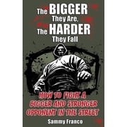 The Bigger They Are, The Harder They Fall How to Fight a Bigger and Stronger Opponent in the Street, Paperback