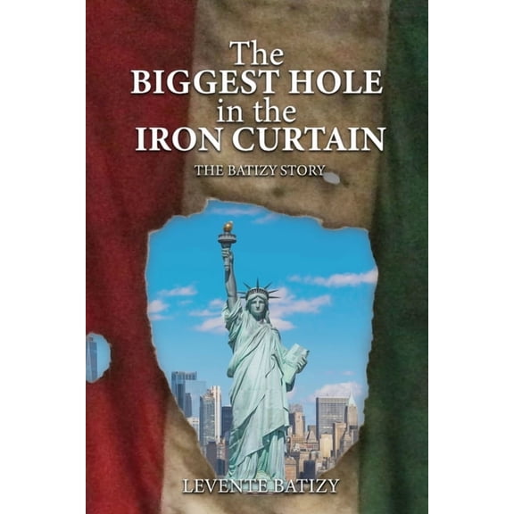 The Biggest Hole In The Iron Curtain: The Batizy Story, (Paperback)