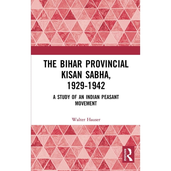The Bihar Provincial Kisan Sabha, 1929-1942: A Study of an Indian Peasant Movement, (Paperback)