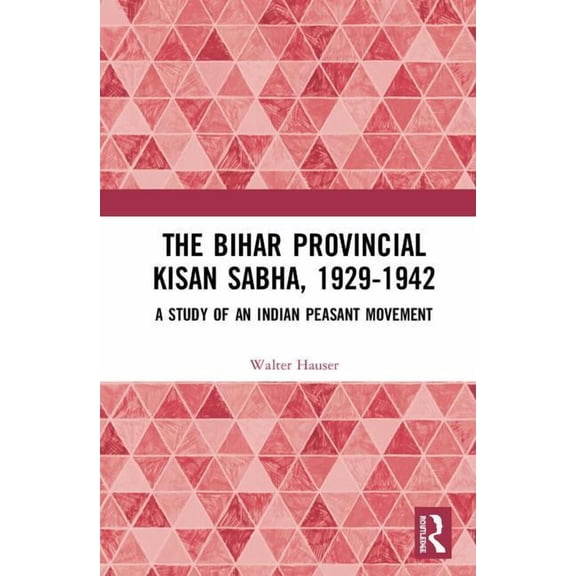 The Bihar Provincial Kisan Sabha, 1929-1942: A Study of an Indian Peasant Movement, (Hardcover)