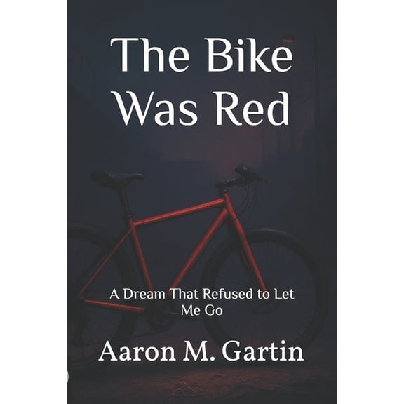 The Bike Was Red: A Dream That Refused to Let Me Go, (Paperback)