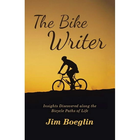 The Bike Writer: Insights Discovered along the Bicycle Paths of Life (Paperback) by Jim Boeglin