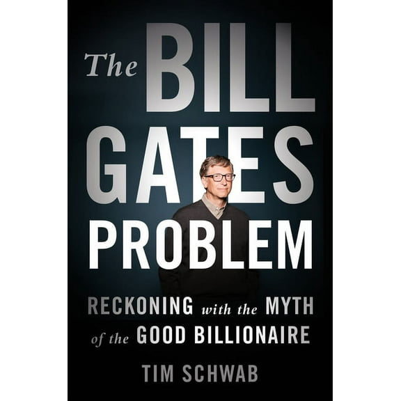The Bill Gates Problem: Reckoning with the Myth of the Good Billionaire, (Hardcover)