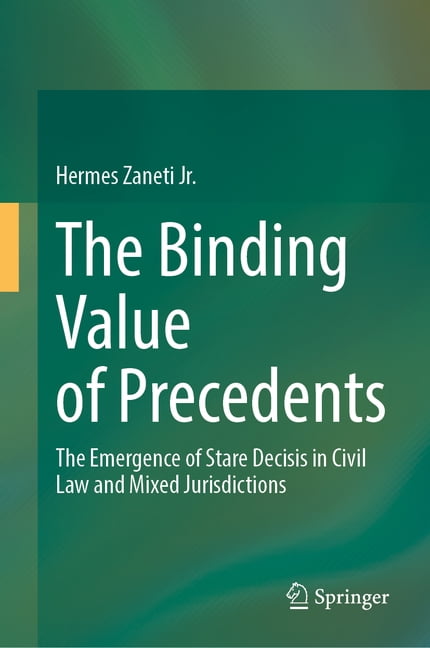 The Binding Value of Precedents: The Emergence of Stare Decisis in Civil Law and Mixed Jurisdictions, (Hardcover)