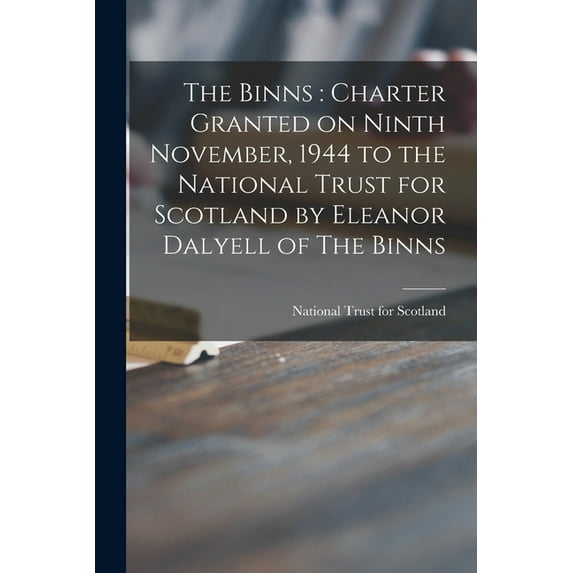 The Binns: charter Granted on Ninth November, 1944 to the National Trust for Scotland by Eleanor Dalyell of The Binns Paperback 1013931408 9781013931406 National Trust for Scotland
