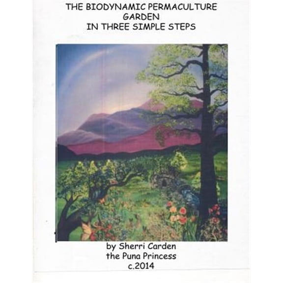 The Biodynamic Permaculture Garden: In Three Simple Steps