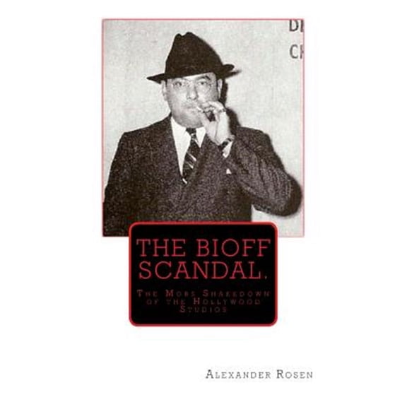 The Bioff Scandal.: The Mobs Shakedown of the Hollywood Studios