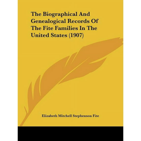 The Biographical And Genealogical Records Of The Fite Families In The United States (1907) (Paperback)
