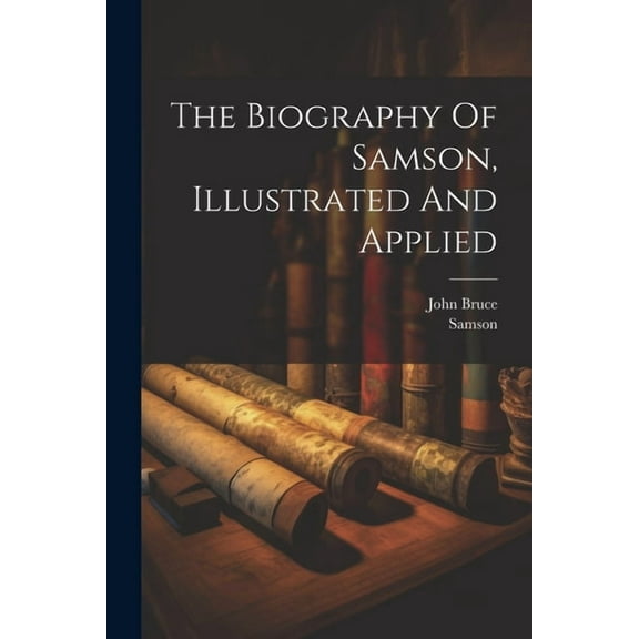 The Biography Of Samson, Illustrated And Applied (Paperback)