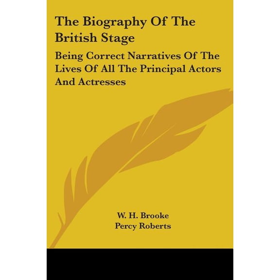 The Biography Of The British Stage : Being Correct Narratives Of The Lives Of All The Principal Actors And Actresses (Paperback)