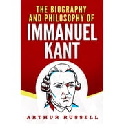 The Biography and Philosophy of Immanuel Kant Paperback