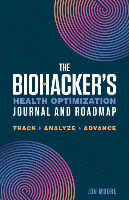 The Biohacker's Health Optimization Journal and Roadmap: Track. Analyze. Advance., (Paperback)