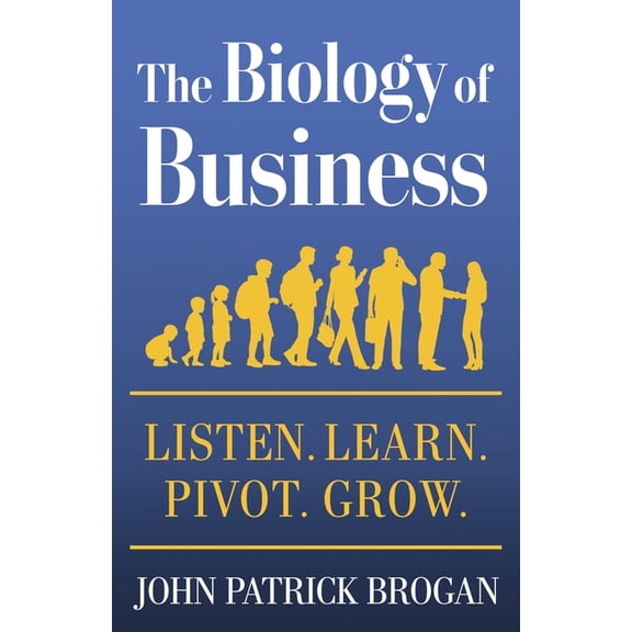 The Biology of Business: Listen. Learn. Pivot. Grow., (Paperback)