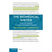 The Biomedical Writer What You Need to Succeed in Academic Medicine, Paperback