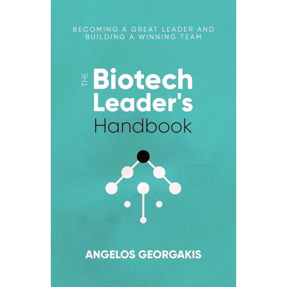 The Biotech Leader's Handbook: Becoming a Great Leader and Building a Winning Team, (Paperback)
