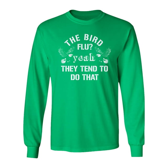 The Bird FLu? - Yeah They Tend To Do That Long Sleeve T-Shirt (Green, 3X-Large)