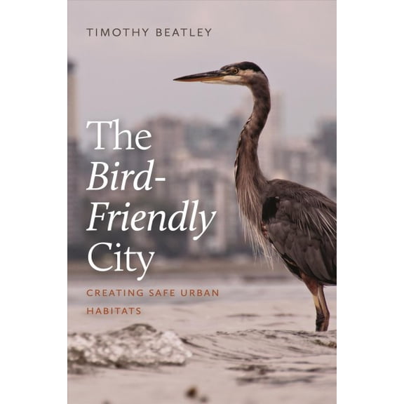 Pre-Owned The Bird-Friendly City : Creating Safe Urban Habitats (Paperback)