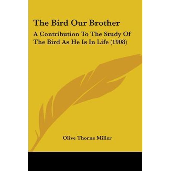 The Bird Our Brother: A Contribution to the Study of the Bird as He Is in Life (1908) Paperback