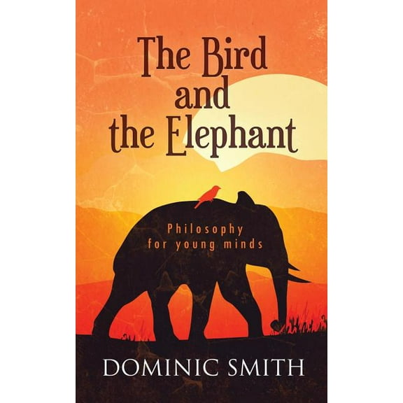 The Bird and the Elephant: Philosophy for young minds, (Paperback)