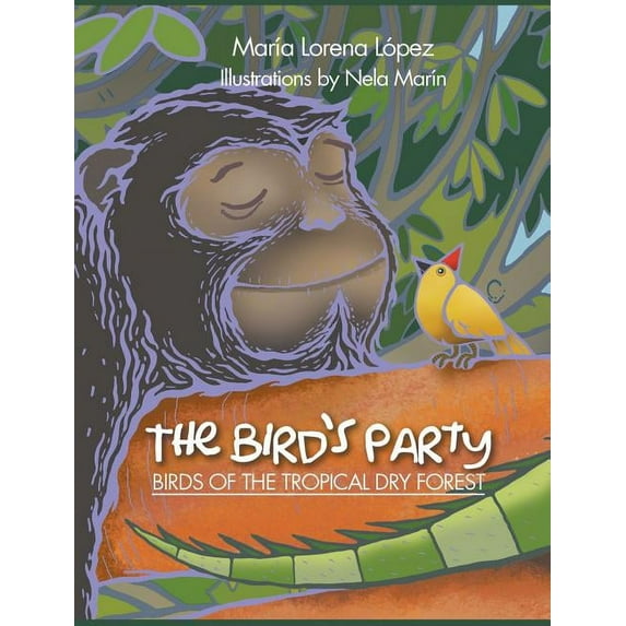 The Bird's Party: Birds of the Tropical Dry Forest, (Hardcover)