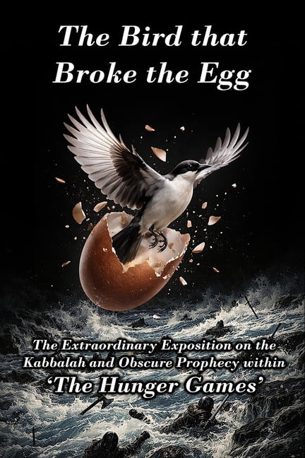 The Bird that Broke the Egg: The Extraordinary Exposition on the Kabbalah and Obscure Prophecy within 'The Hunger Games', (Paperback)