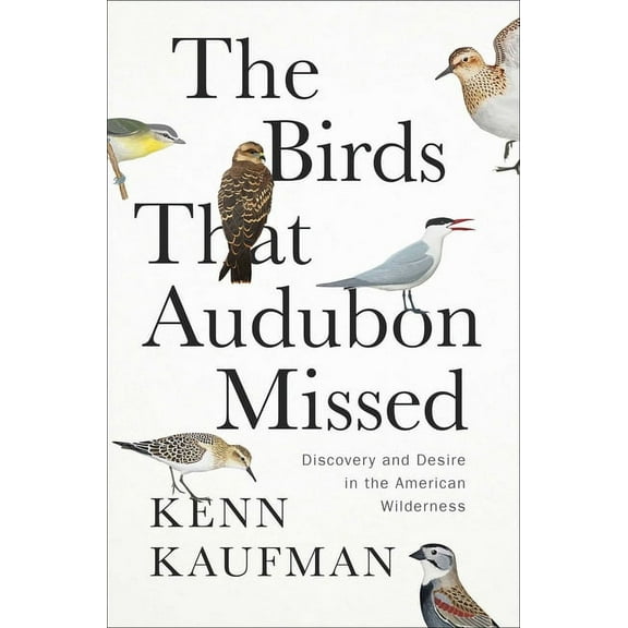 The Birds That Audubon Missed: Discovery and Desire in the American Wilderness, (Hardcover)