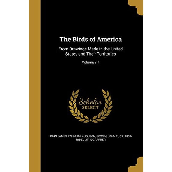 The Birds of America: From Drawings Made in the United States and Their Territories; Volume v 7 Paperback 1360747443 9781360747446 John James 1785-1851 Audubon