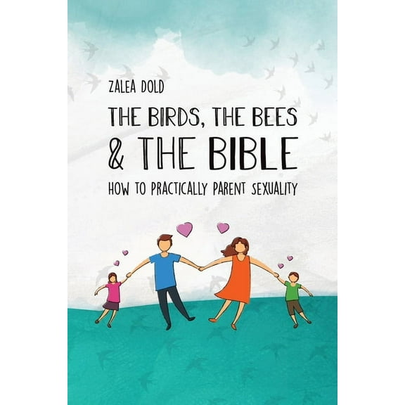 The Birds, the Bees & the Bible: How To Practically Parent Sexuality, (Paperback)