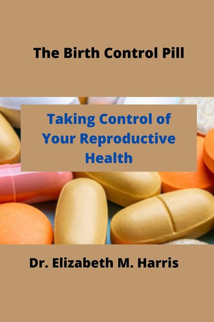 The Birth Control Pill: Control of Your Reproductive Health, (Paperback)