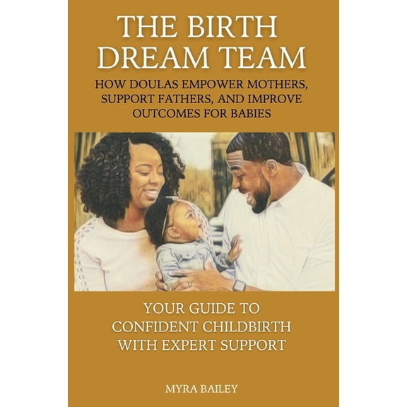 The Birth Dream Team: How Doulas Empower Mothers, Support Fathers, And Improve Outcomes For Babies: Your Guide To Confid, (Paperback)