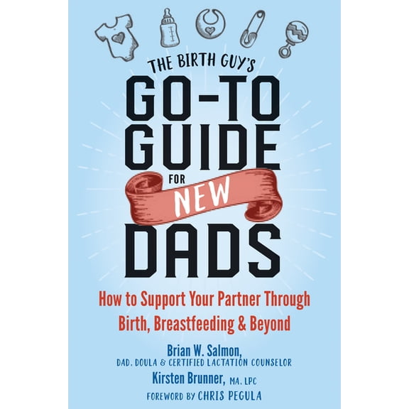 The Birth Guy's Go-To Guide for New Dads: How to Support Your Partner Through Birth, Breastfeeding, and Beyond, (Paperback)