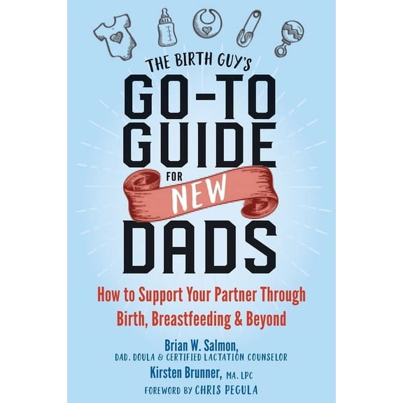 The Birth Guy's Go-To Guide for New Dads : How to Support Your Partner Through Birth, Breastfeeding, and Beyond (Paperback)