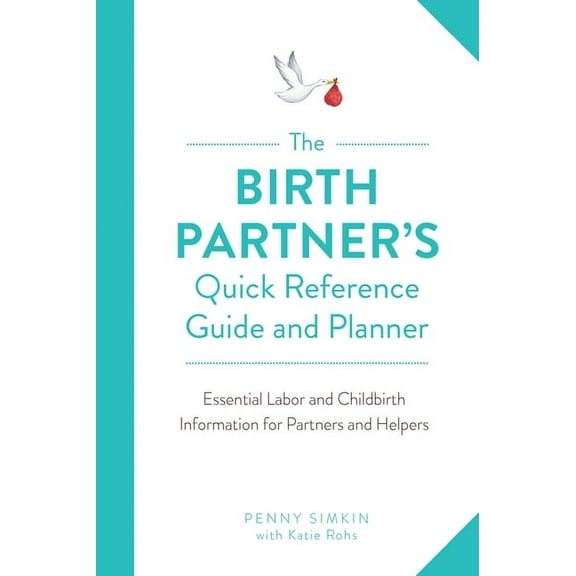 The Birth Partner's Quick Reference Guide and Planner: Essential Labor and Childbirth Information for Partners and Helpe, (Paperback)