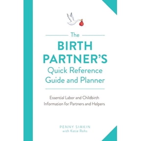 The Birth Partner's Quick Reference Guide and Planner: Essential Labor and Childbirth Information for Partners and Helpe, (Paperback)
