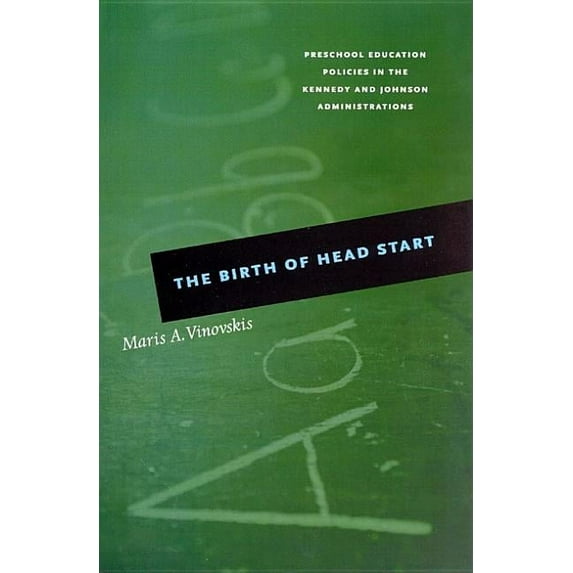 The Birth of Head Start : Preschool Education Policies in the Kennedy and Johnson Administrations (Hardcover)