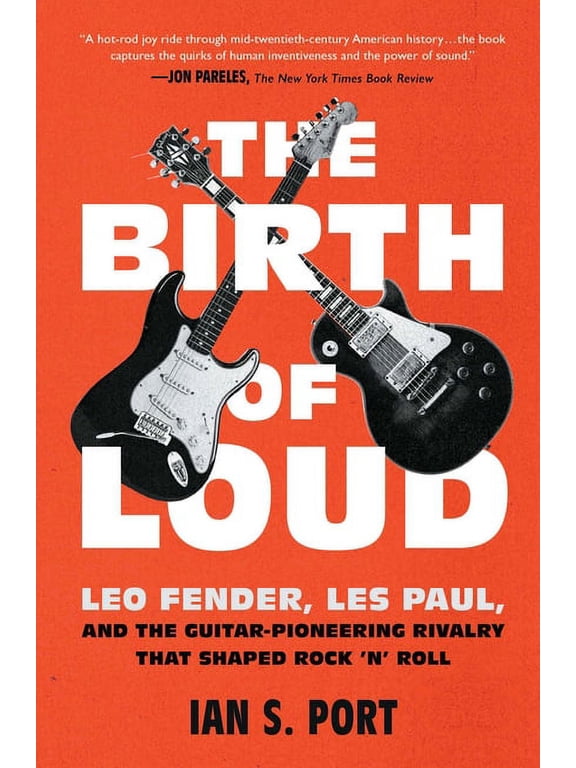 The Birth of Loud: Leo Fender, Les Paul, and the Guitar-Pioneering Rivalry That Shaped Rock 'n' Roll, (Paperback)