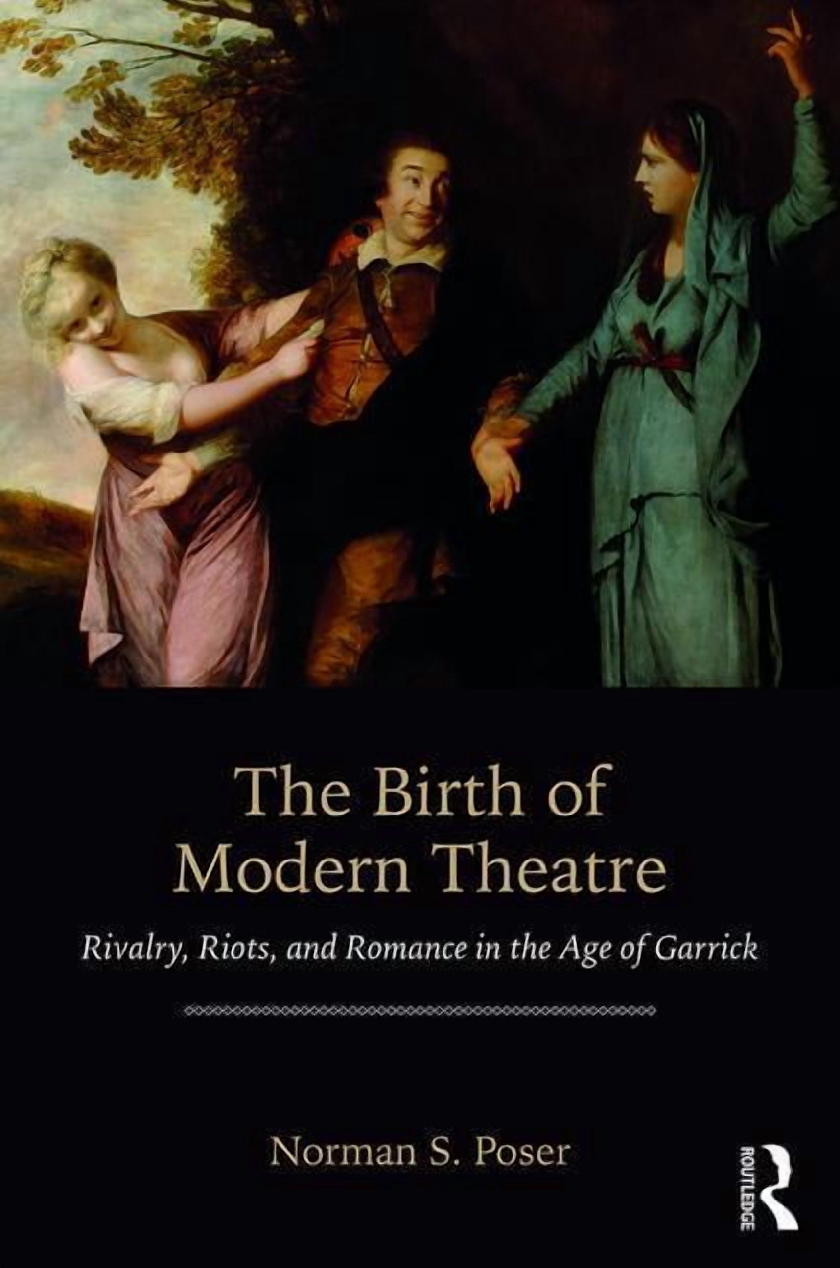 The Birth of Modern Theatre: Rivalry, Riots, and Romance in the Age of Garrick, (Paperback)