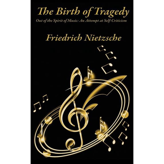 The Birth of Tragedy Out of the Spirit of Music: A Study of Greek Tragedy, Art, and Cultural Form, (Hardcover)