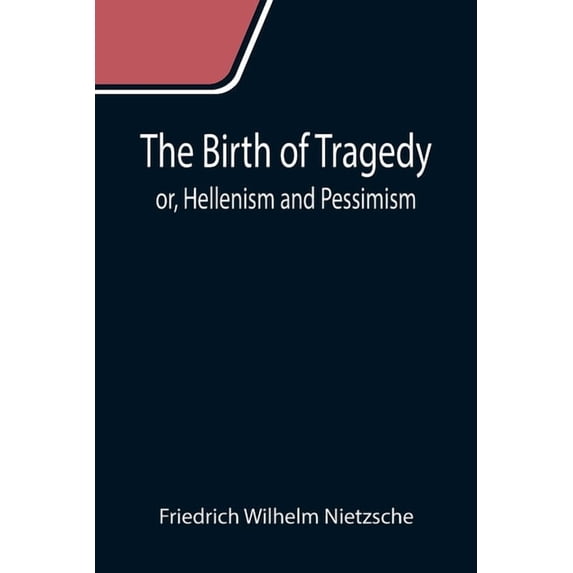 The Birth of Tragedy; or, Hellenism and Pessimism, (Paperback)