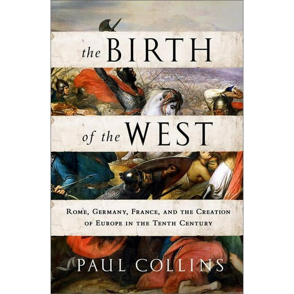 The Birth of the West: Rome, Germany, France, and the Creation of Europe in the Tenth Century, (Paperback)