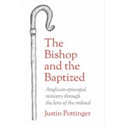 The Bishop and the Baptized Anglican episcopal ministry through the lens of the ordinal, Paperback