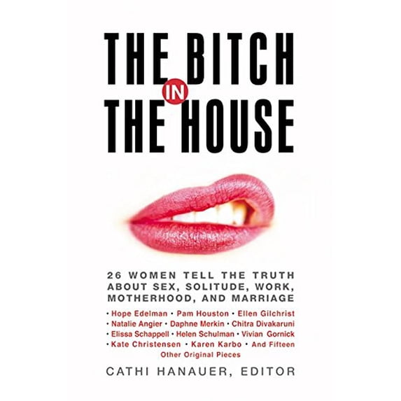 Pre-Owned The Bitch in the House: 26 Women Tell the Truth About Sex, Solitude, Work, Motherhood, and Marriage (Hardcover) 0066211662 9780066211664