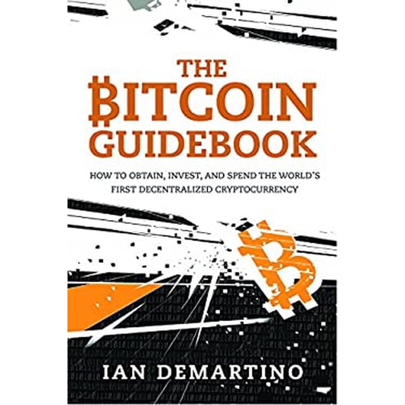 Pre-Owned The Bitcoin Guidebook: How to Obtain, Invest, and Spend the World's First Decentralized Cryptocurrency (Paperback) 1634505247 9781634505246