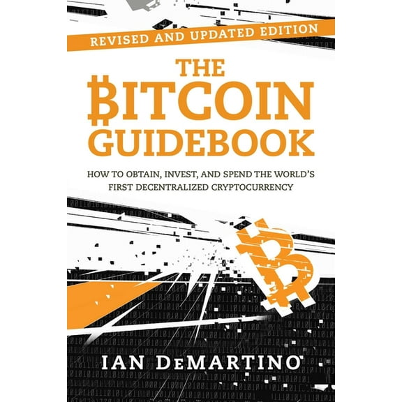 The Bitcoin Guidebook : How to Obtain, Invest, and Spend the World's First Decentralized Cryptocurrency (Edition 2) (Paperback)