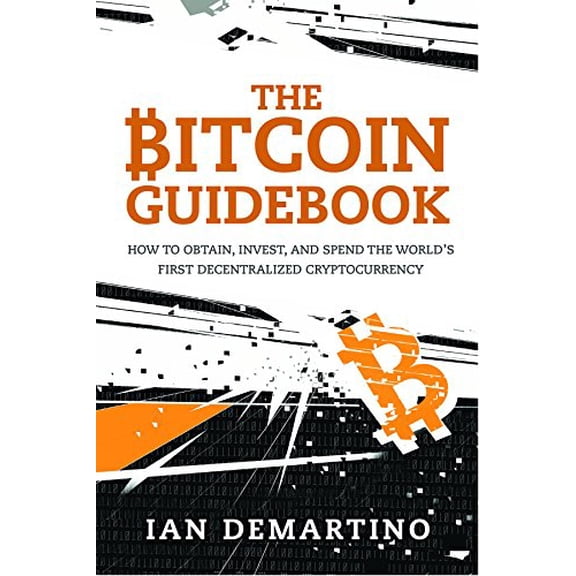 Pre-Owned The Bitcoin Guidebook : How to Obtain, Invest, and Spend the World's First Decentralized Cryptocurrency (Paperback)