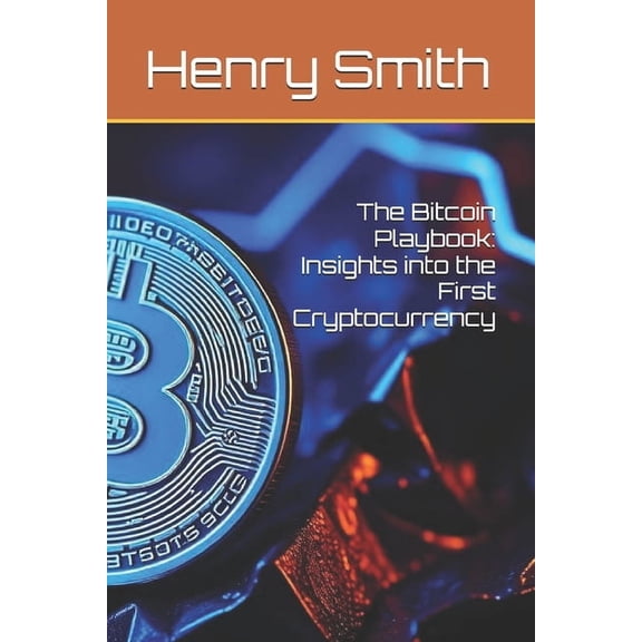 The Bitcoin Playbook: Insights into the First Cryptocurrency, (Paperback)